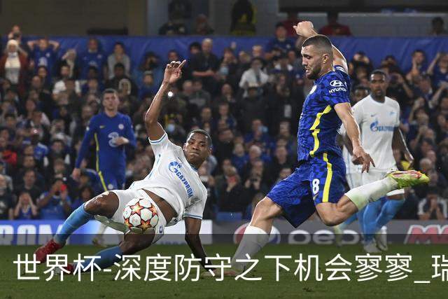 世界杯-深度防守之下机会寥寥 瑞士半场0-0闷平波黑