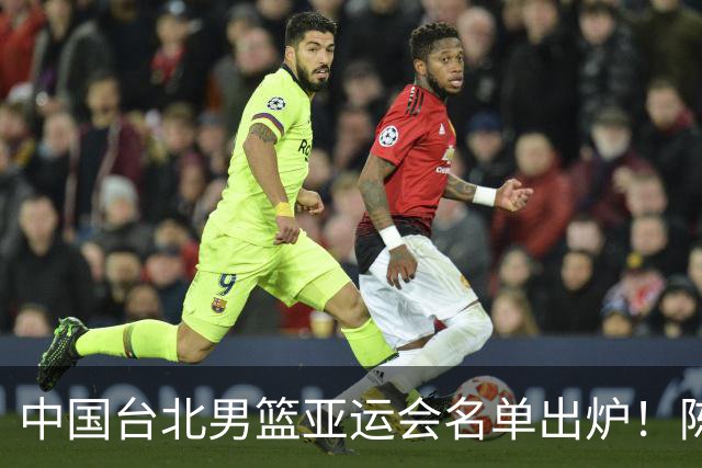 中国台北男篮亚运会名单出炉！陈盈骏林庭谦领衔，刘铮回归，中国男篮拦路虎？