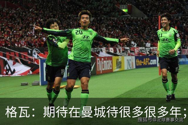 格瓦：期待在曼城待很多很多年；马雷斯卡的风格和瓜帅很像