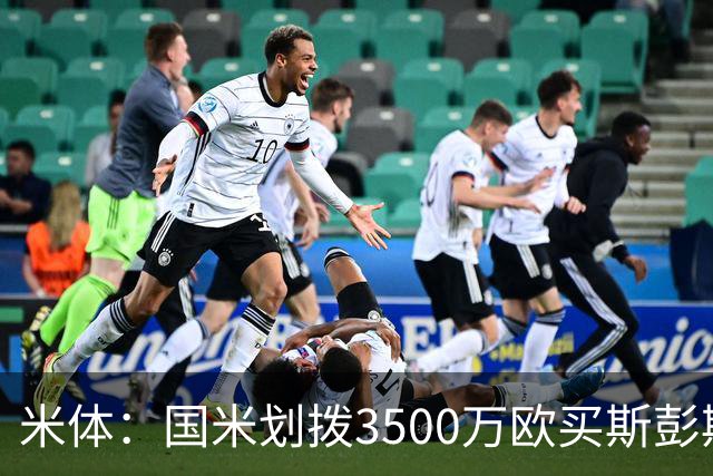 米体：国米划拨3500万欧买斯彭斯；斯通斯的薪水要求可能不会过高