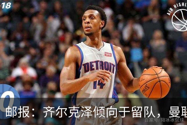 邮报：齐尔克泽倾向于留队，曼联对于他离队持开放态度