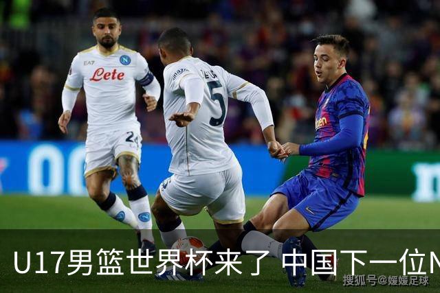 U17男篮世界杯来了 中国下一位NBA球员或就在其中